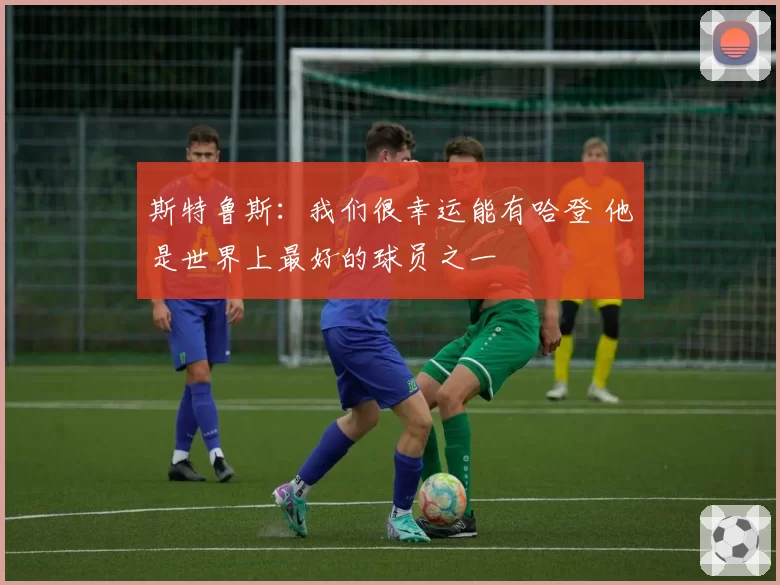 斯特鲁斯：我们很幸运能有哈登 他是世界上最好的球员之一