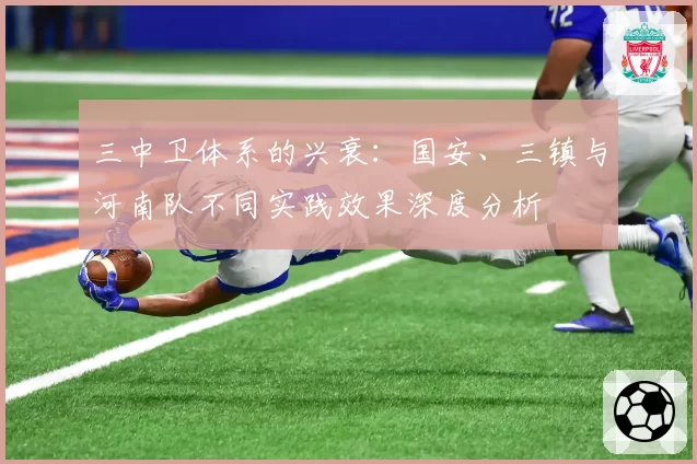 三中卫体系的兴衰：国安、三镇与河南队不同实践效果深度分析