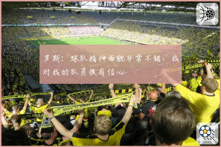罗斯:球队精神面貌非常不错,我对我的队员很有信心