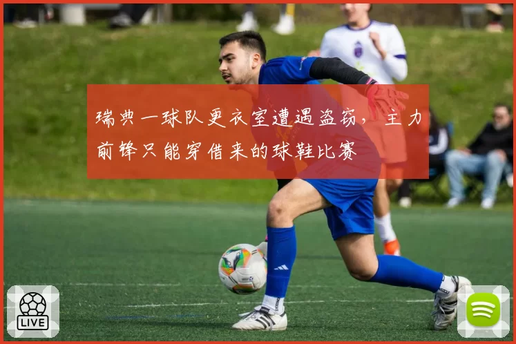瑞典一球队更衣室遭遇盗窃,主力前锋只能穿借来的球鞋比赛